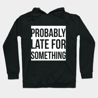 Probably Late For Something Hoodie